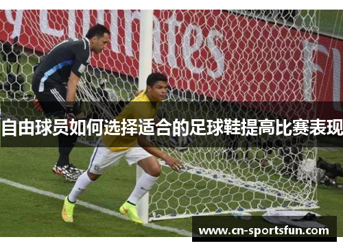 自由球员如何选择适合的足球鞋提高比赛表现